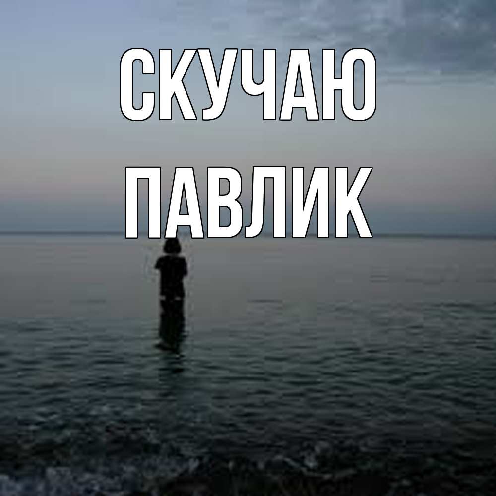 Открытка  с именем. Павлик, Скучаю  