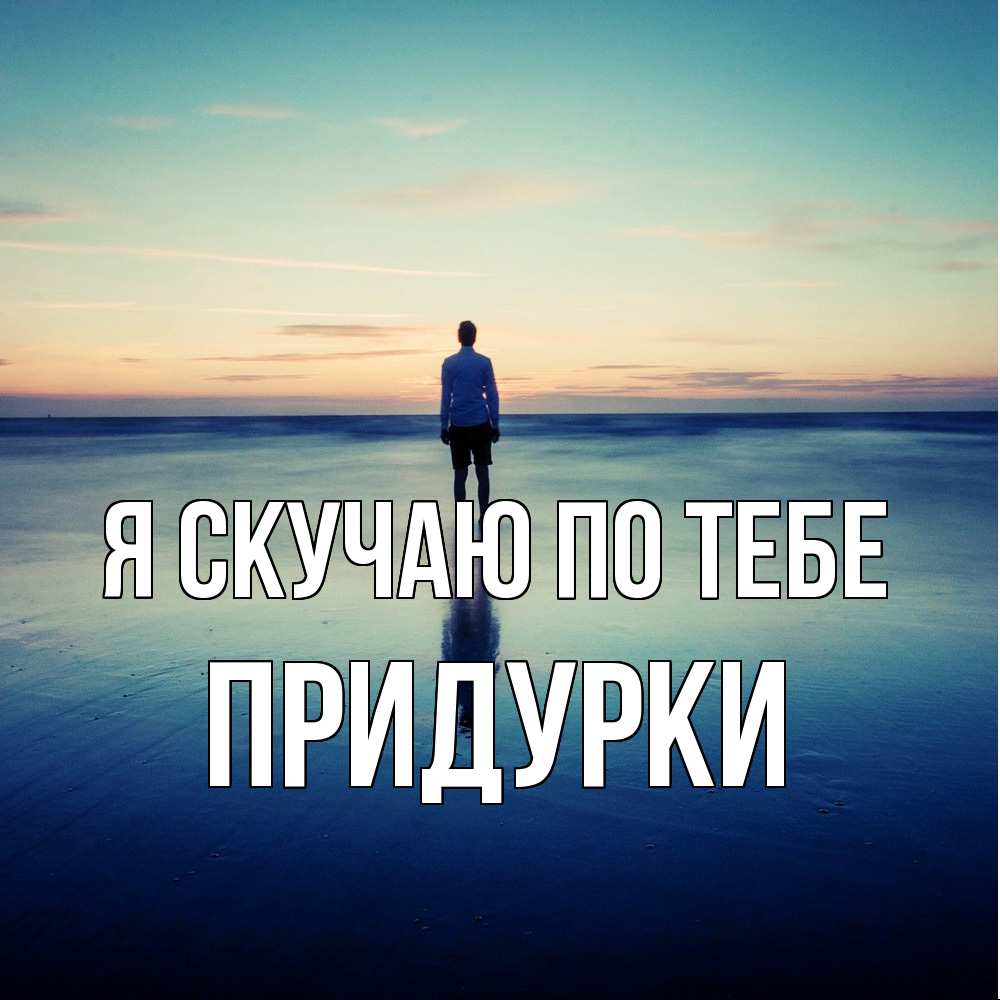 Открытка  с именем. Придурки, Я скучаю по тебе  