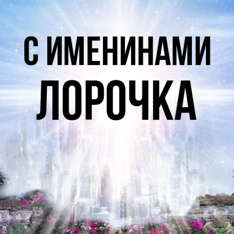 Картинка С именинами, Лорочка