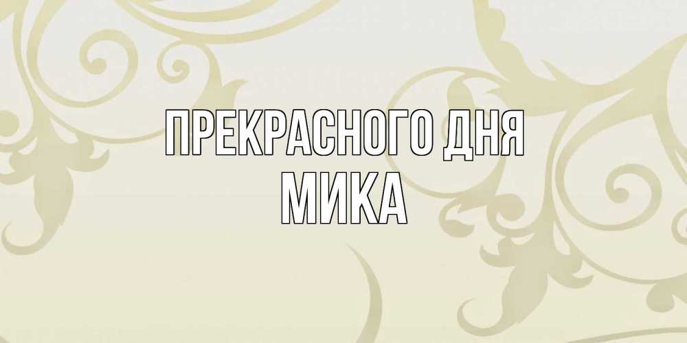 Открытка  с именем. мика, Прекрасного дня  