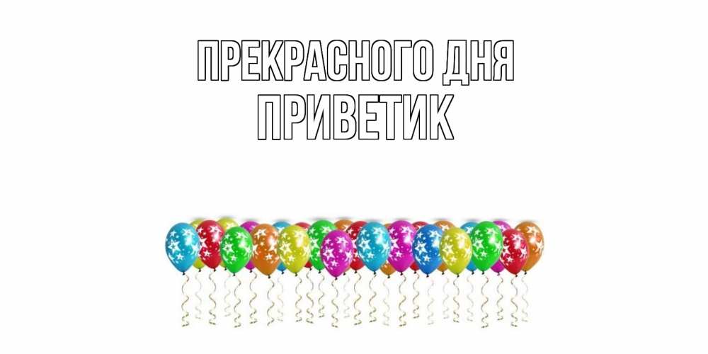 Открытка  с именем. приветик, Прекрасного дня  