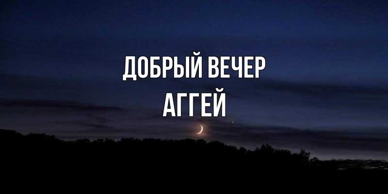 Картинка Добрый вечер, Аггей