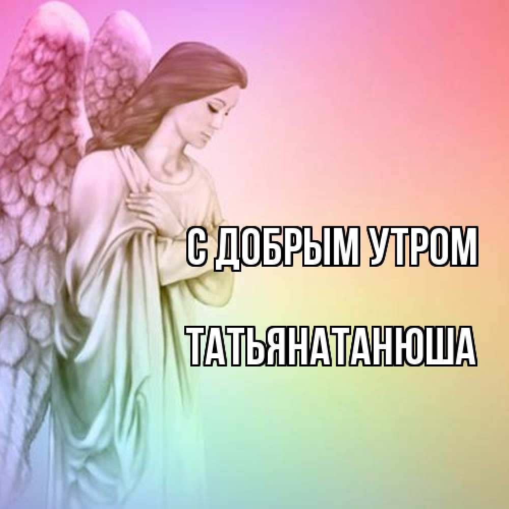 Открытка  с именем. Татьянатанюша, С добрым утром  