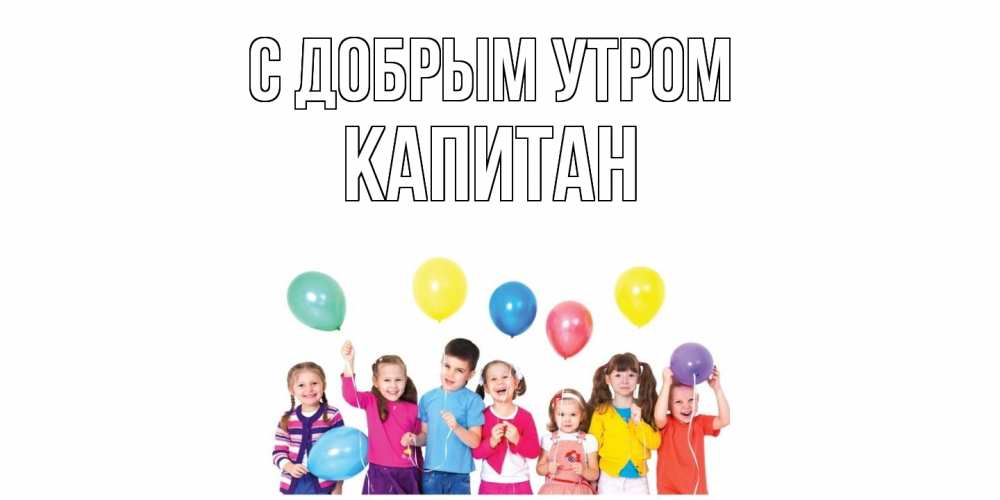 Открытка  с именем. Капитан, С добрым утром  