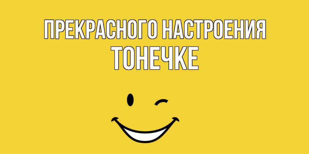 Открытка  с именем. Тонечке, Прекрасного настроения  