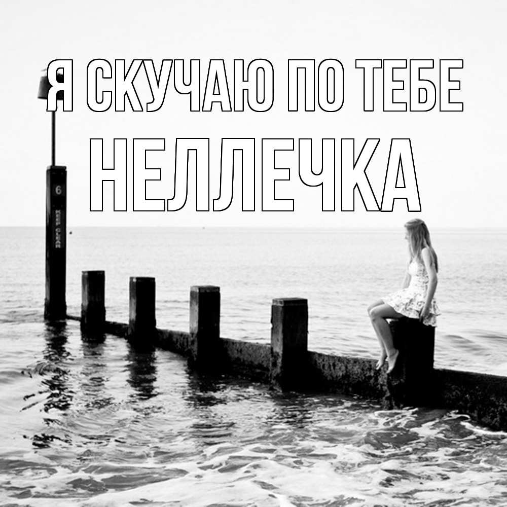 Открытка  с именем. Неллечка, Я скучаю по тебе  