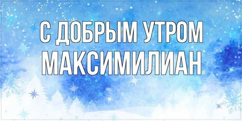 Картинка С добрым утром, Максимилиан