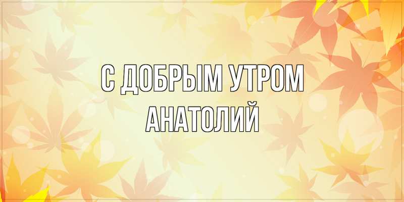 Картинка С добрым утром, Анатолий