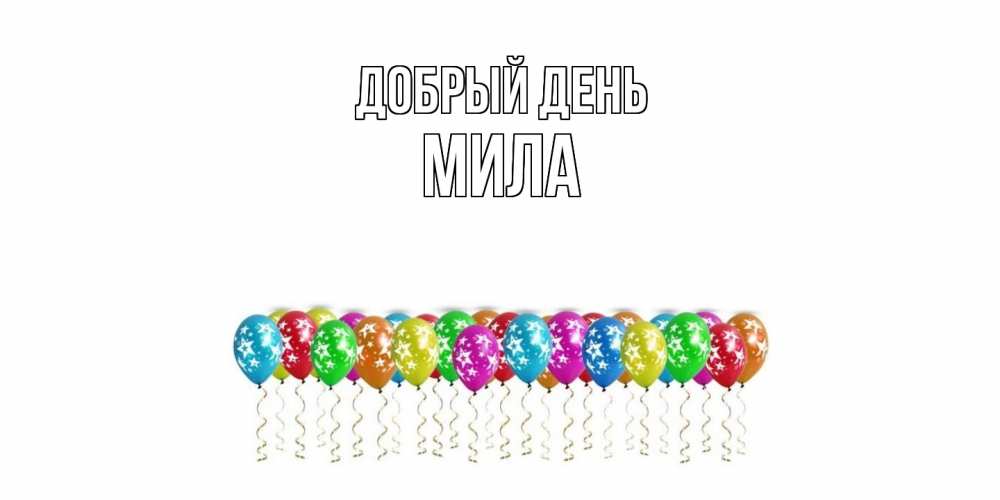 Открытка  с именем. Мила, Добрый день  
