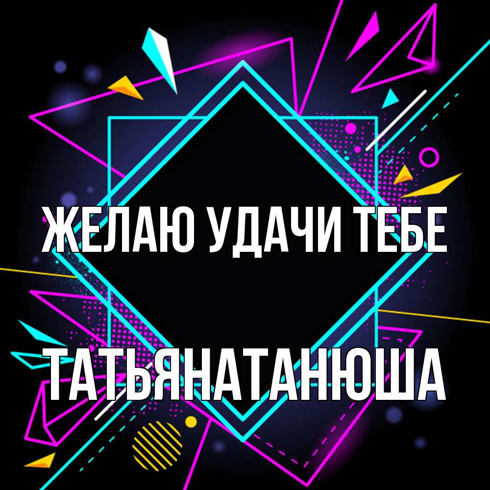 Открытка  с именем. Татьянатанюша, Желаю удачи тебе  