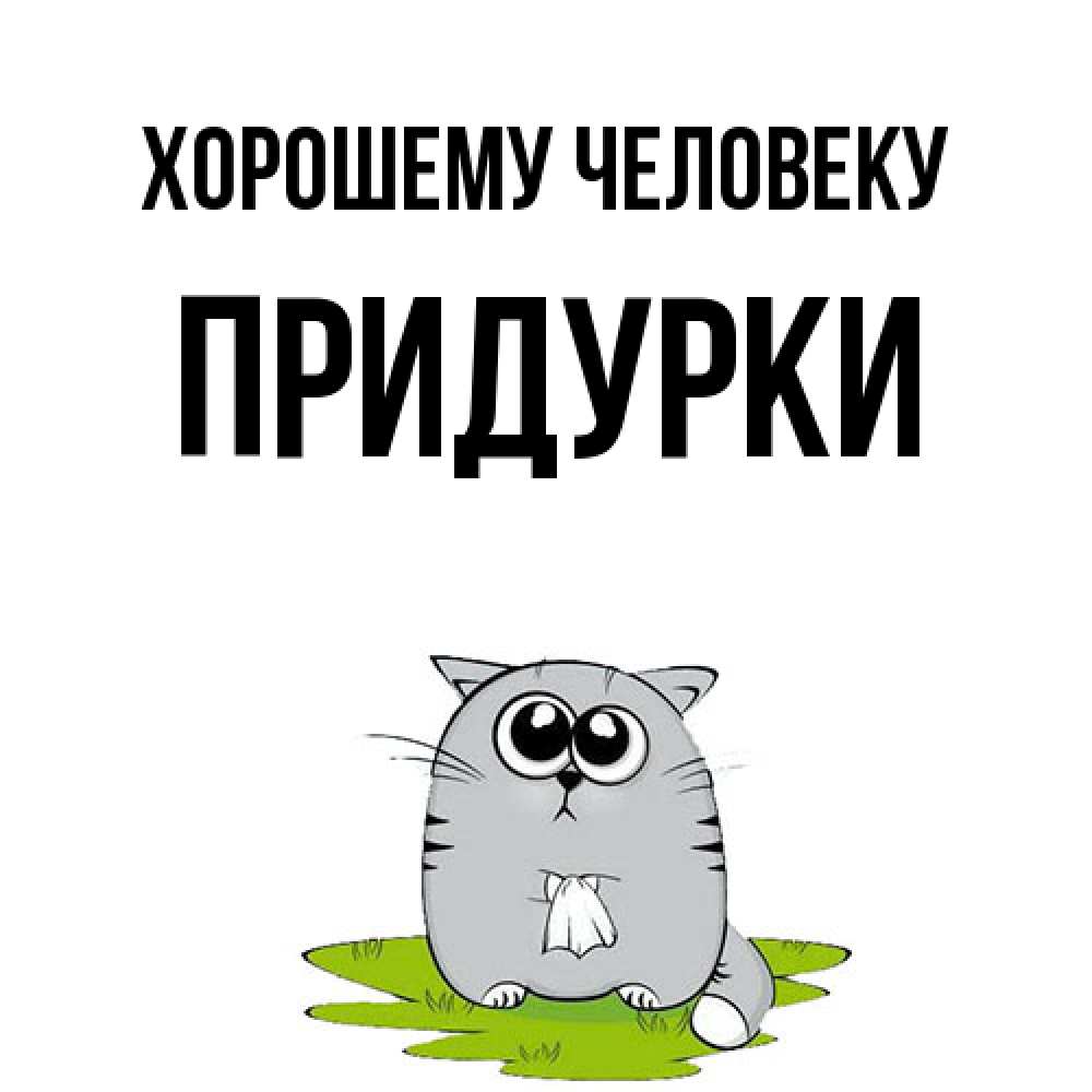 Открытка  с именем. Придурки, Хорошему человеку  
