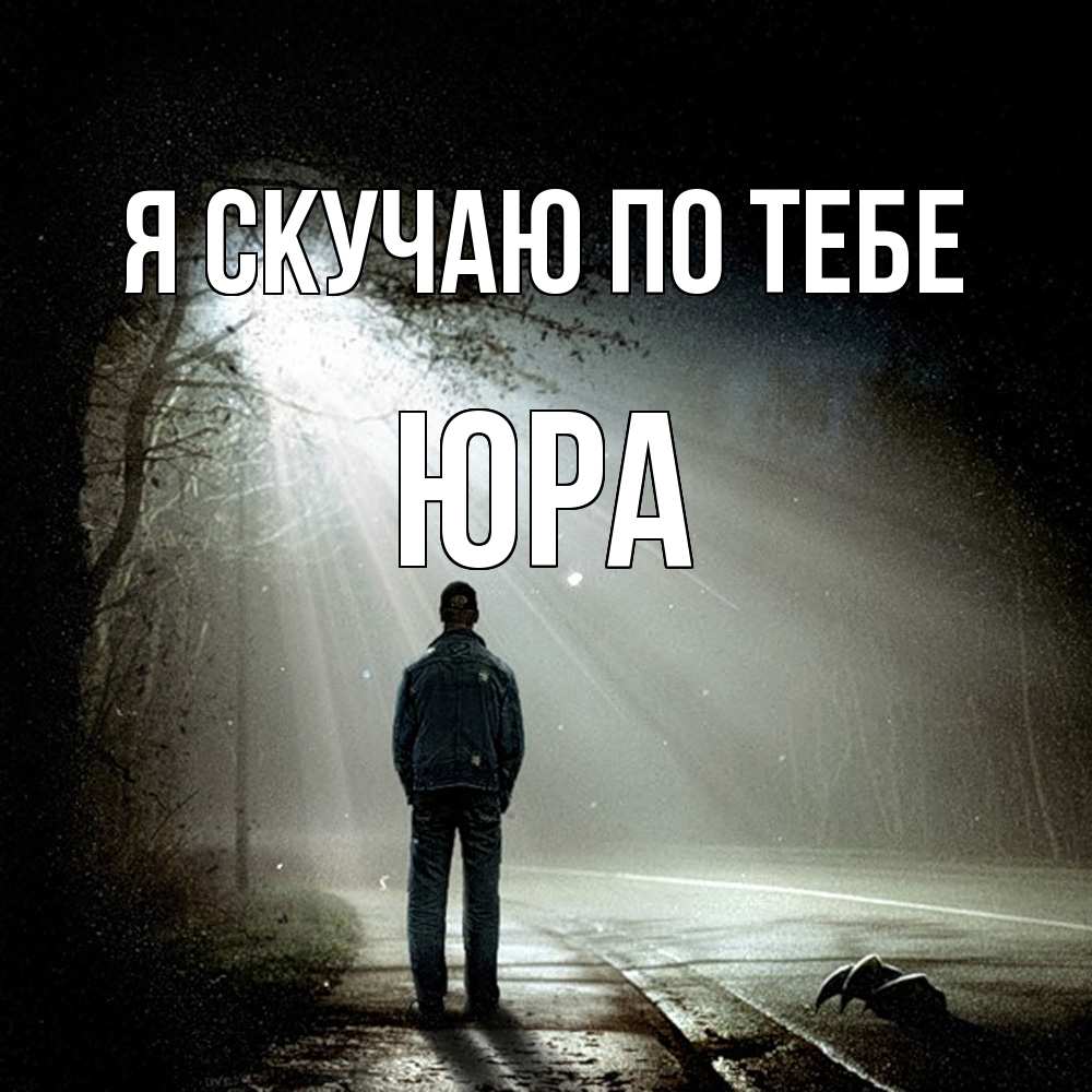 Открытка  с именем. ЮРА, Я скучаю по тебе  