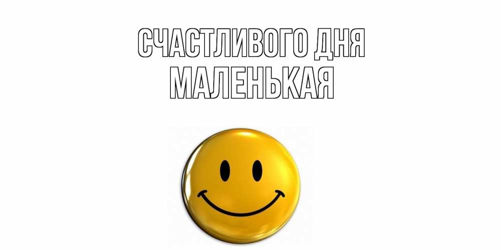 Открытка  с именем. Маленькая, Счастливого дня  