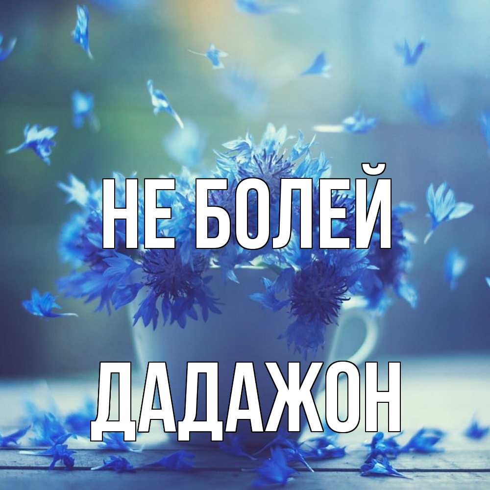 Открытка  с именем. Дадажон, Не болей  