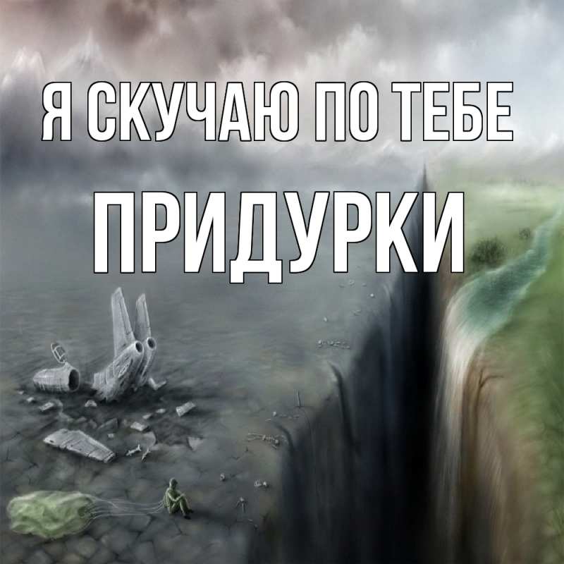 Картинка Я скучаю по тебе, Придурки