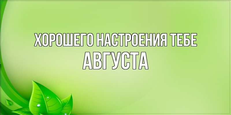 Картинка Хорошего настроения тебе, Августа