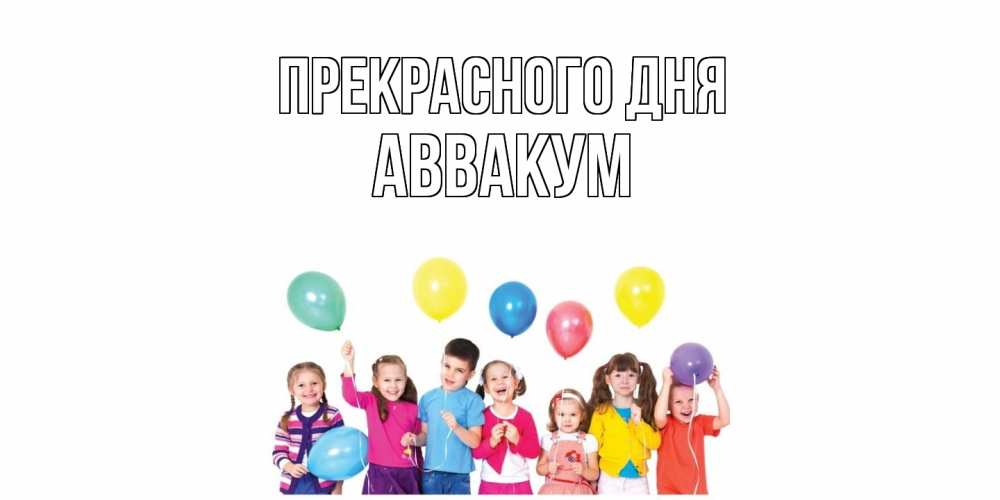 Открытка  с именем. Аввакум, Прекрасного дня  