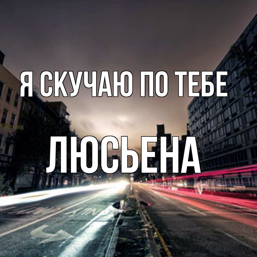 Открытка  с именем. Люсьена, Я скучаю по тебе  