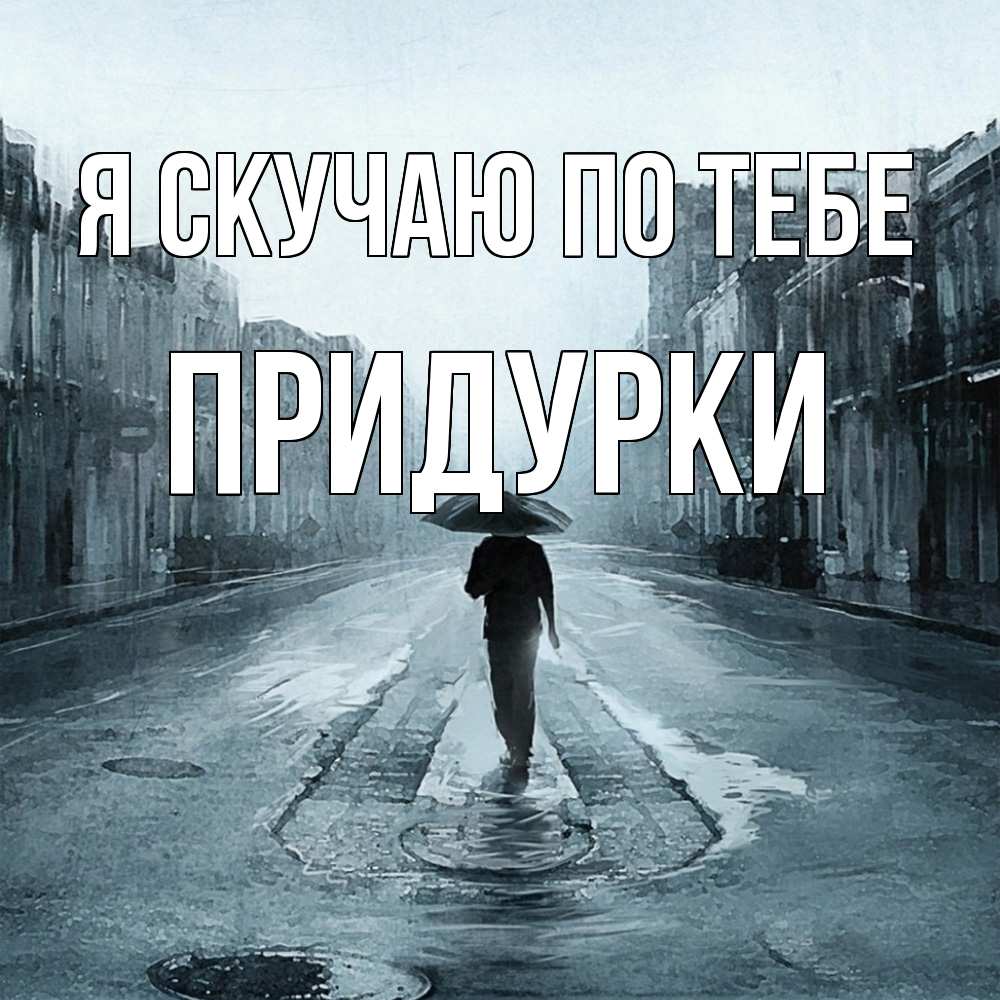 Открытка  с именем. Придурки, Я скучаю по тебе  