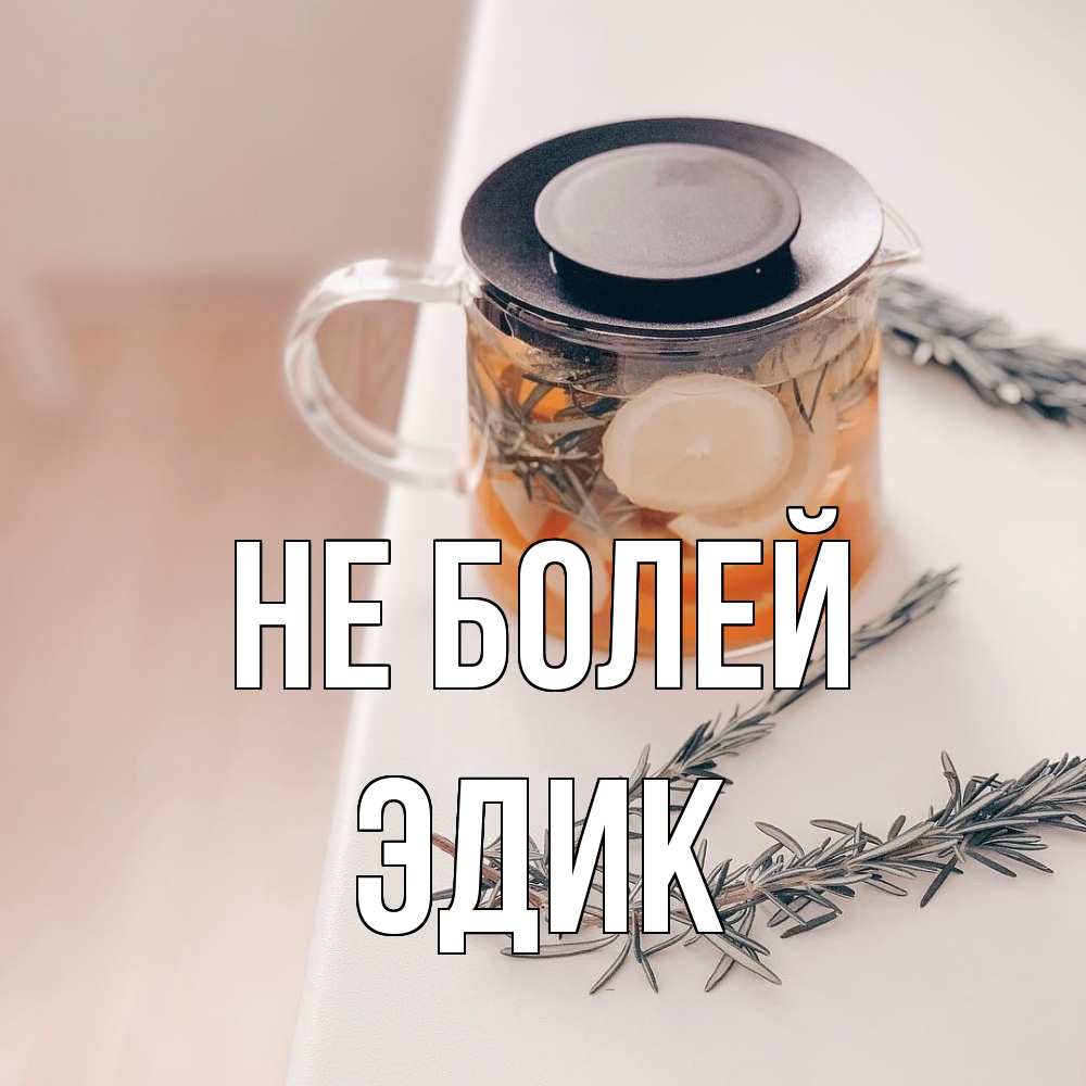 Открытка  с именем. Эдик, Не болей  