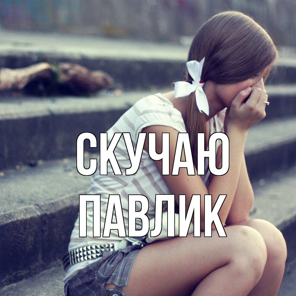 Открытка  с именем. Павлик, Скучаю  