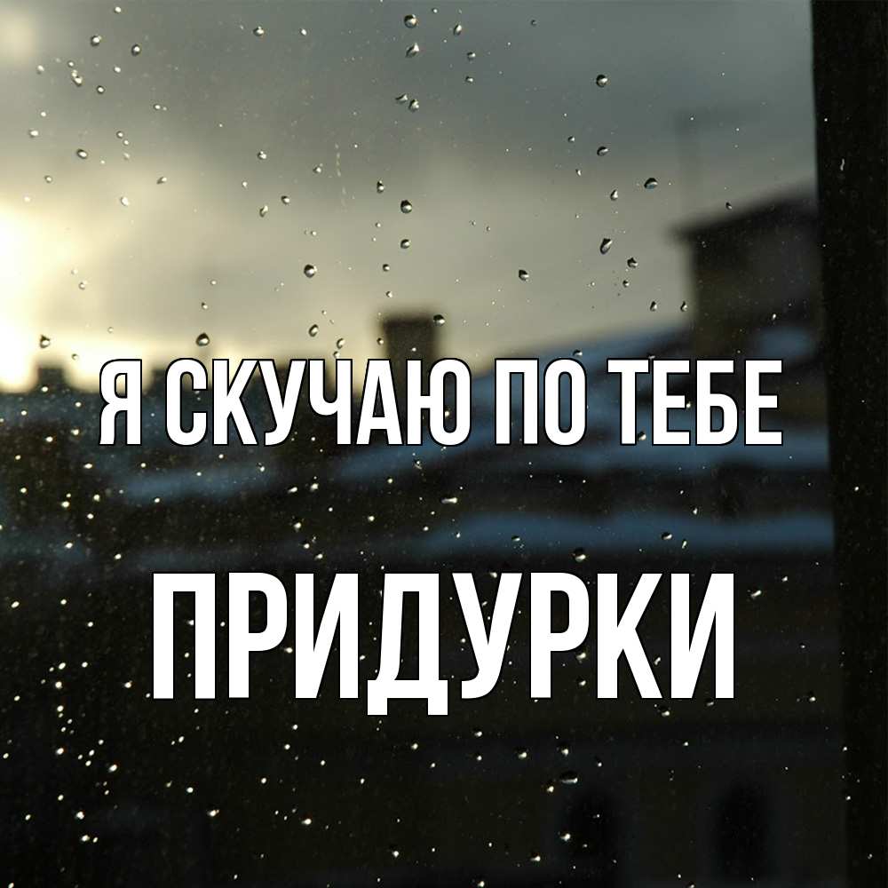 Открытка  с именем. Придурки, Я скучаю по тебе  