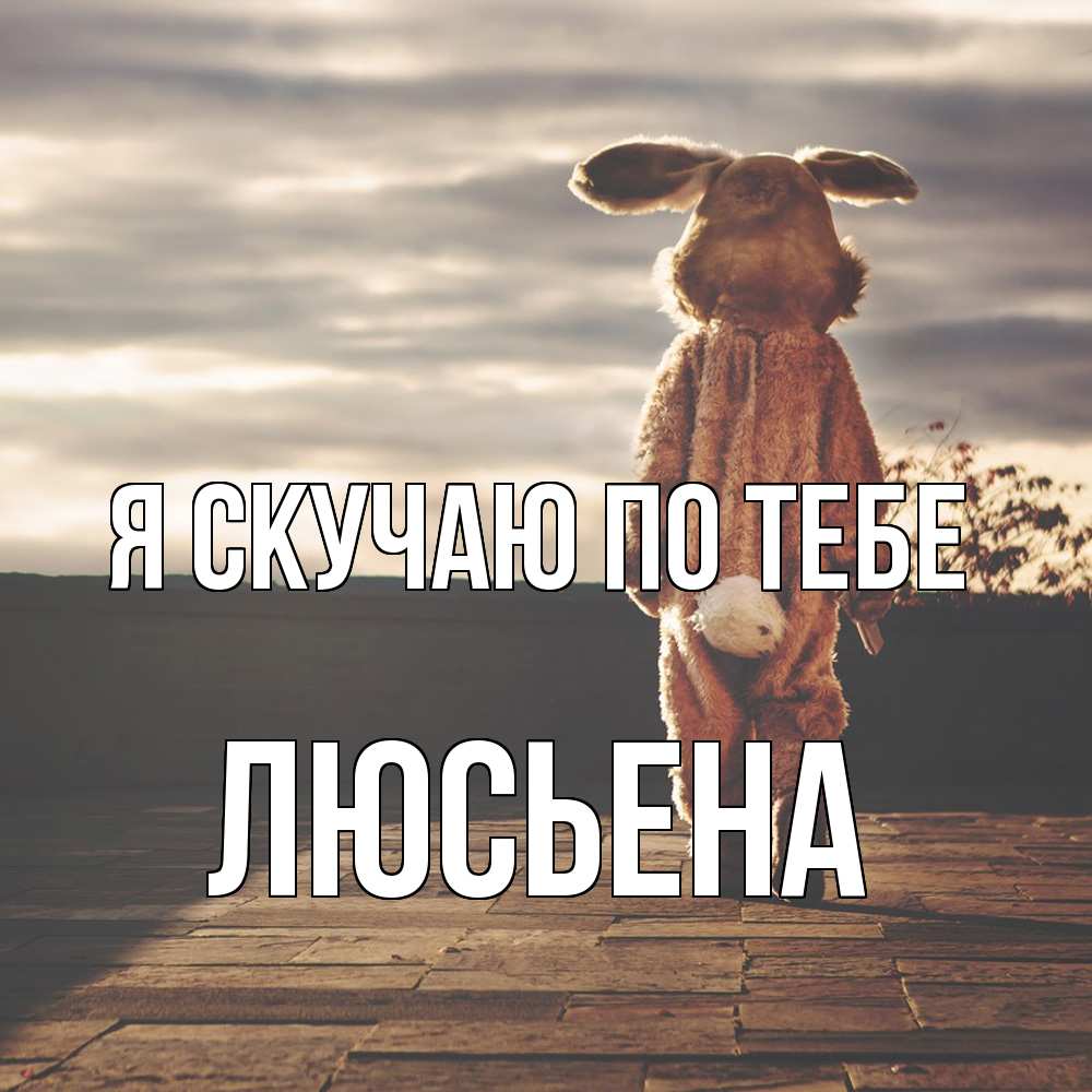 Открытка  с именем. Люсьена, Я скучаю по тебе  