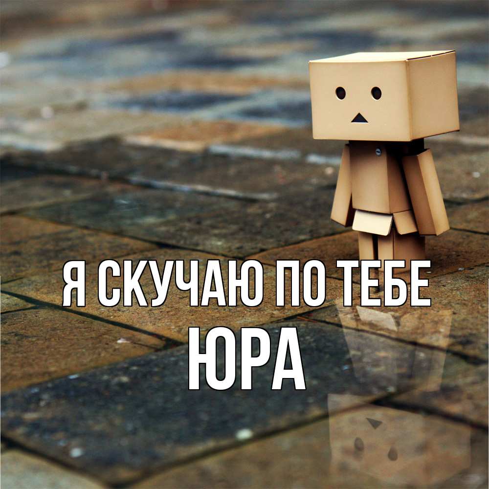 Открытка  с именем. ЮРА, Я скучаю по тебе  