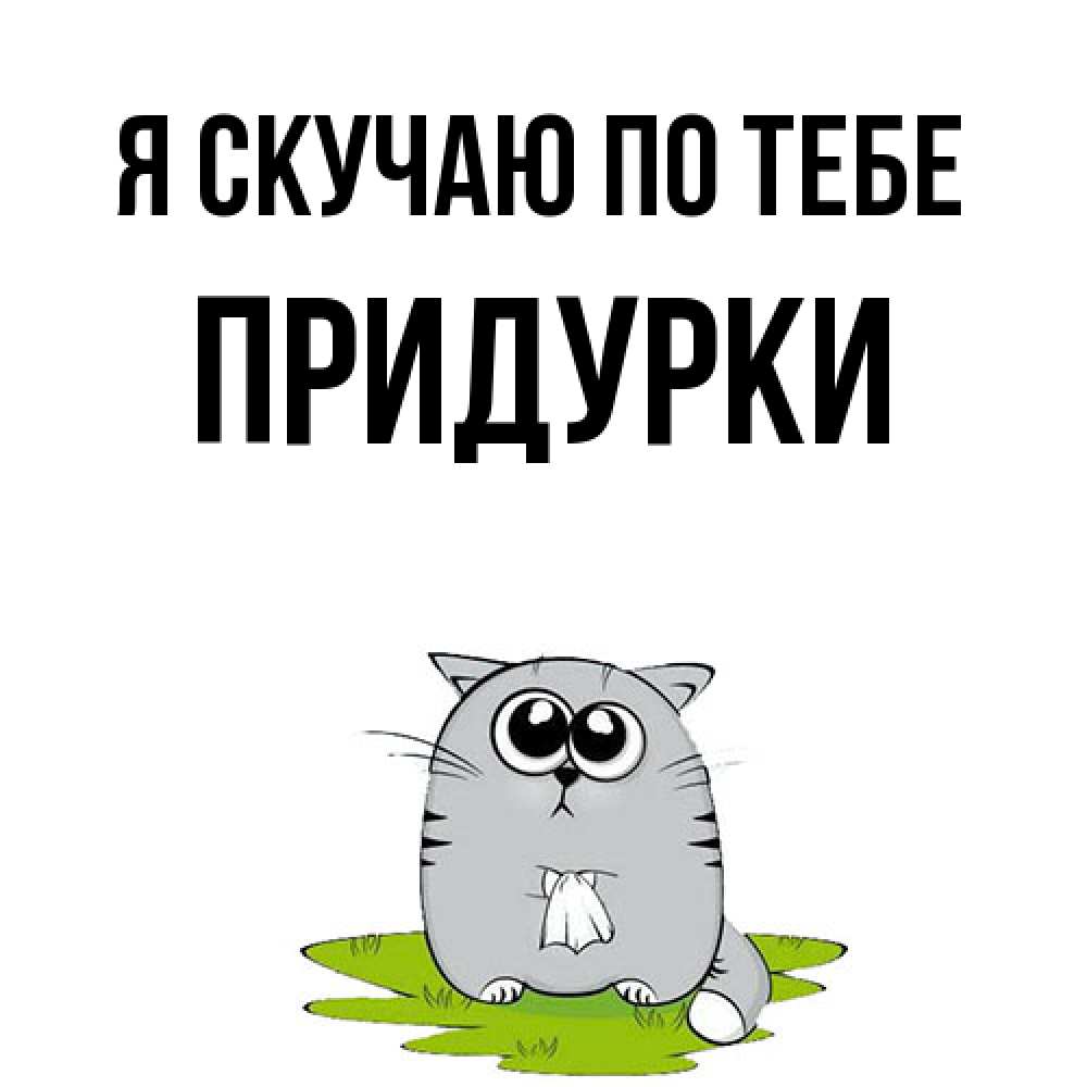 Открытка  с именем. Придурки, Я скучаю по тебе  