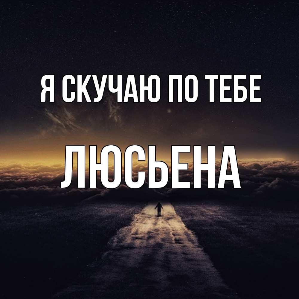 Открытка  с именем. Люсьена, Я скучаю по тебе  