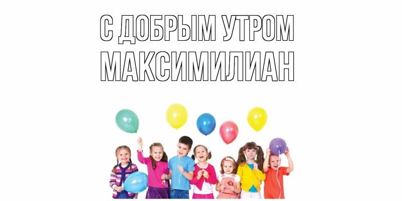 Картинка С добрым утром, Максимилиан