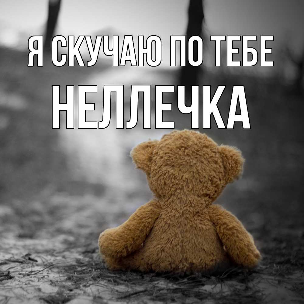 Открытка  с именем. Неллечка, Я скучаю по тебе  
