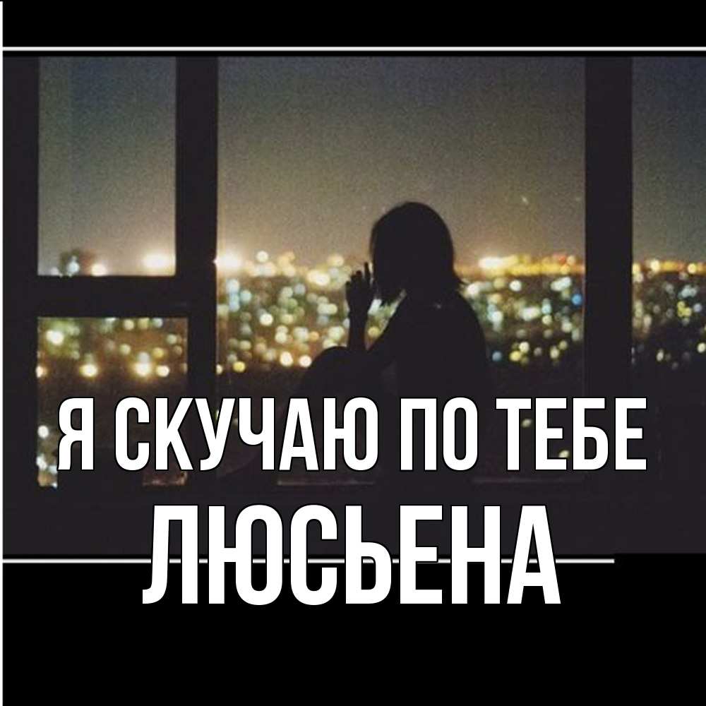 Открытка  с именем. Люсьена, Я скучаю по тебе  