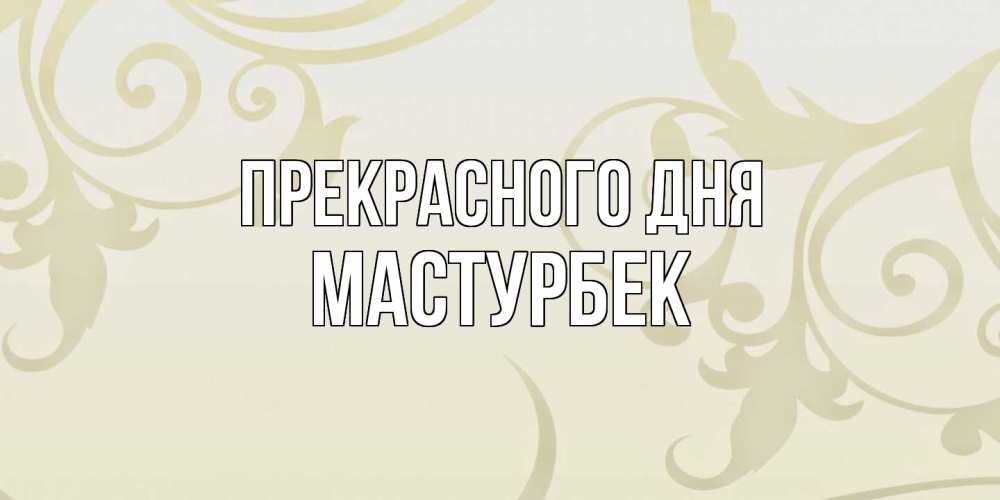 Открытка  с именем. Мастурбек, Прекрасного дня  