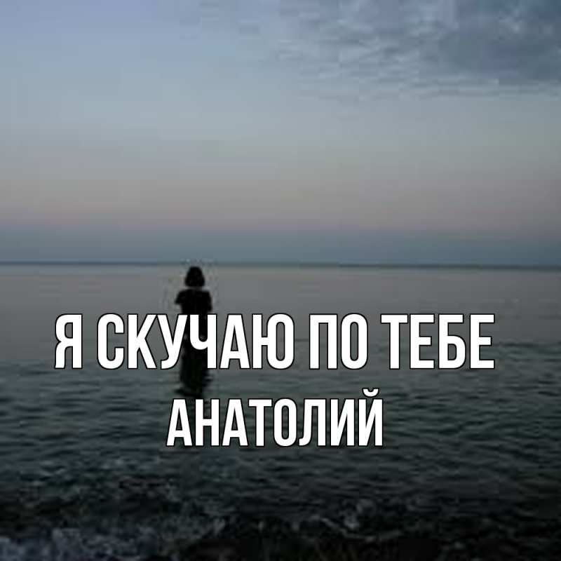Картинка Я скучаю по тебе, Анатолий