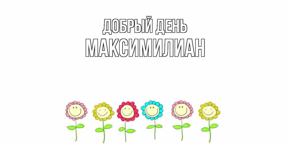 Открытка  с именем. Максимилиан, Добрый день  
