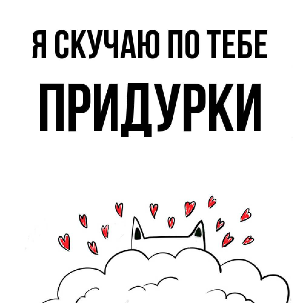 Открытка  с именем. Придурки, Я скучаю по тебе  