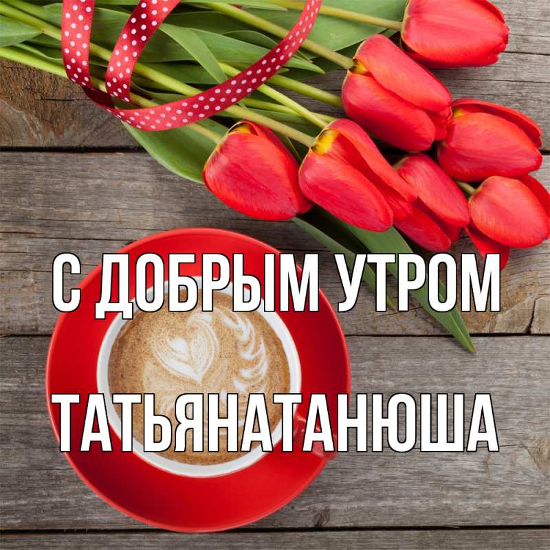 Картинка С добрым утром, Татьянатанюша