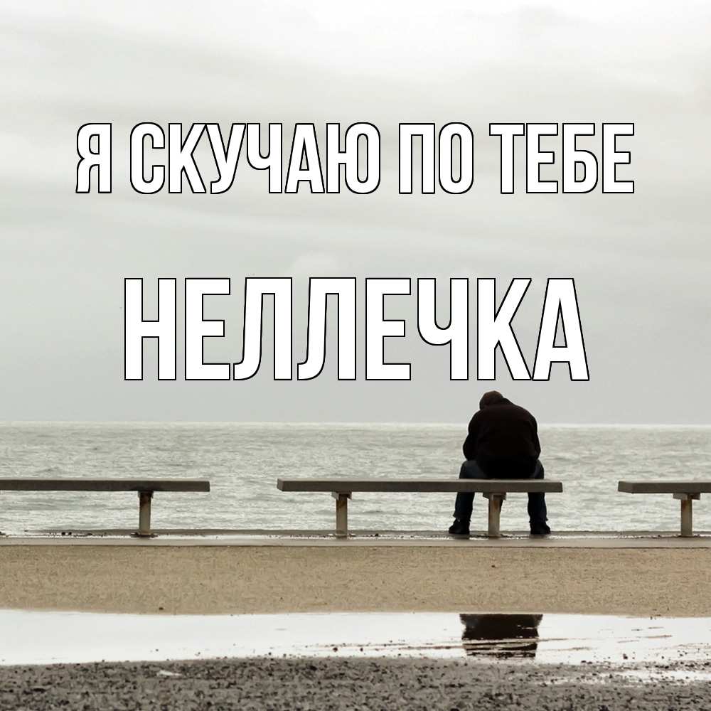 Открытка  с именем. Неллечка, Я скучаю по тебе  