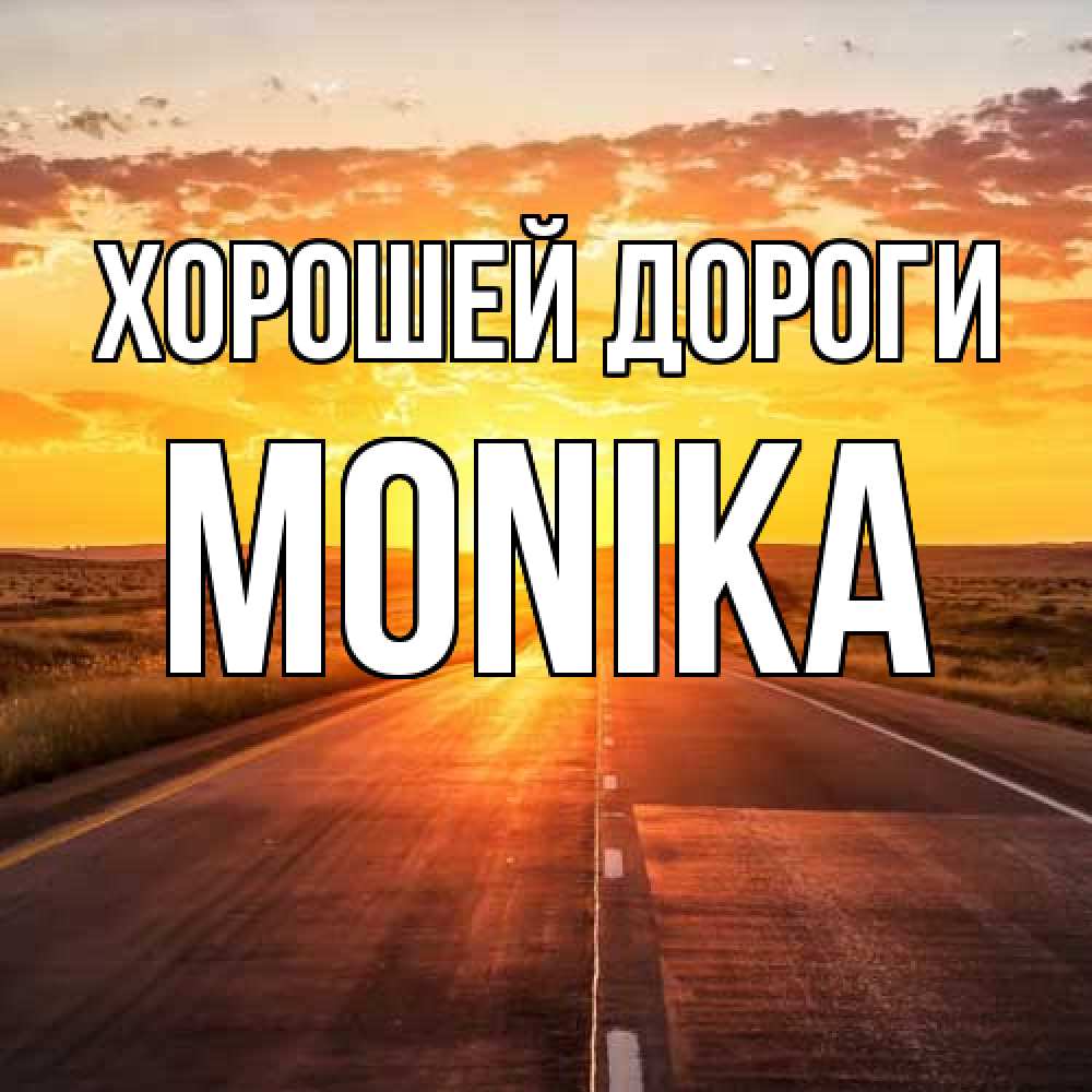 Открытка  с именем. Monika, Хорошей дороги  