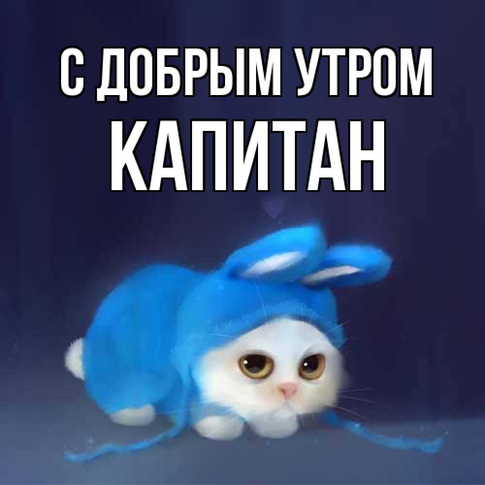 Открытка  с именем. Капитан, С добрым утром  