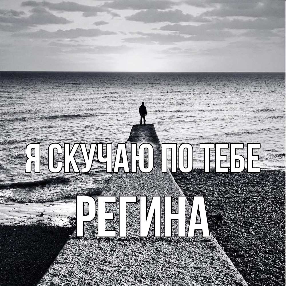 Открытка  с именем. Регина, Я скучаю по тебе  