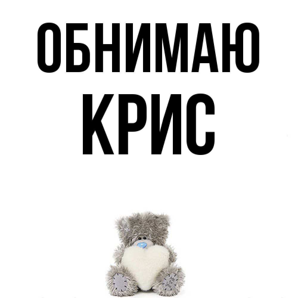 Открытка  с именем. Крис, Обнимаю  